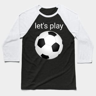 Let's play soccer Baseball T-Shirt